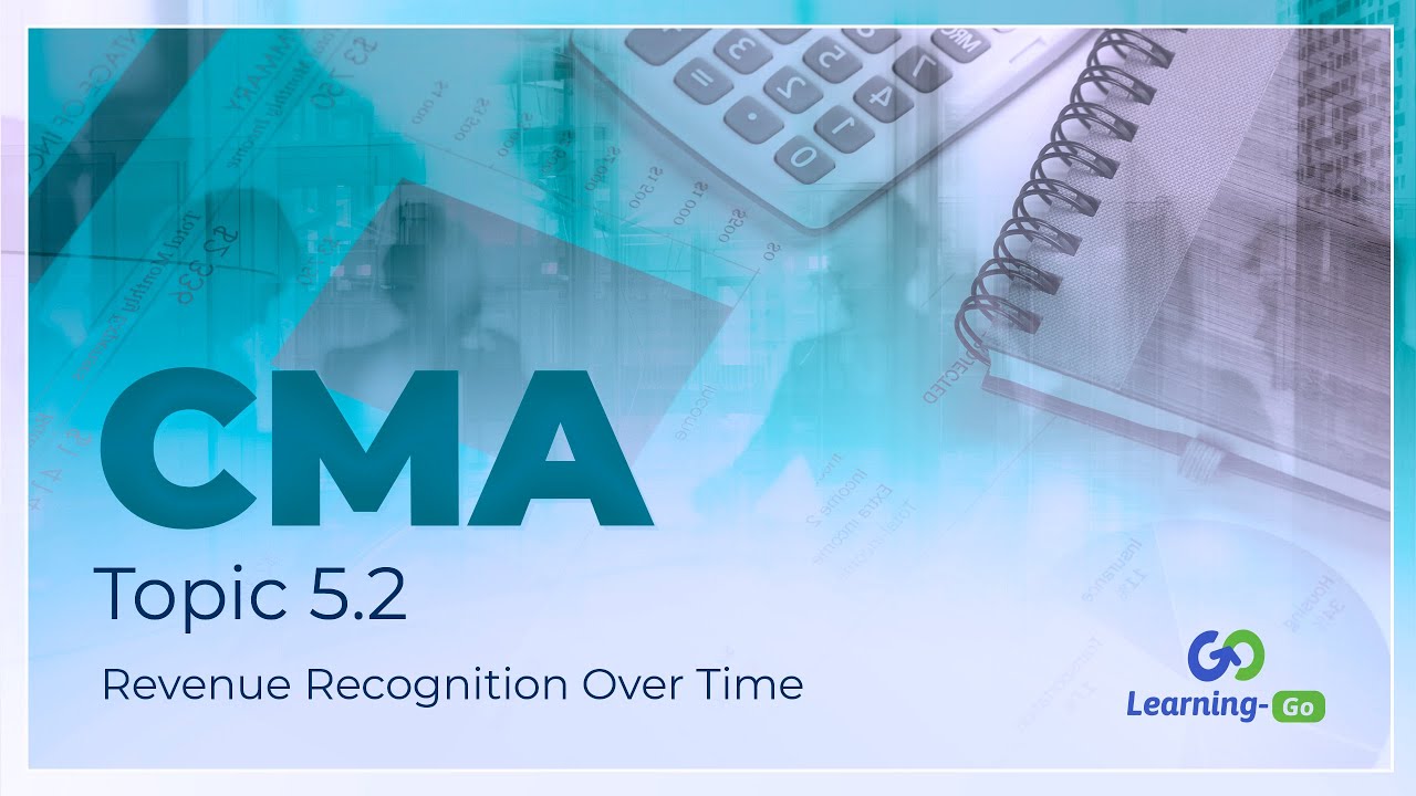 2021 CMA Part 1: Unit 5: Topic 5.2- Revenue Recognition Over Time