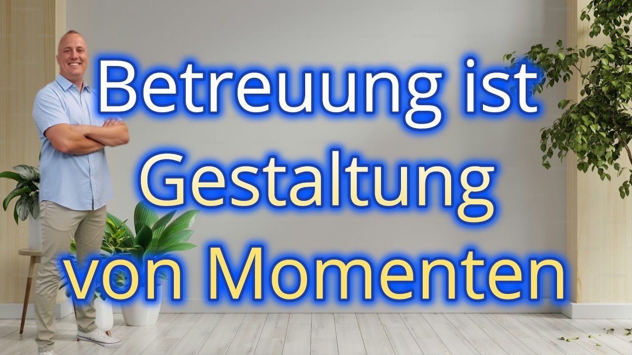 Betreuung ist Gestaltung von Momenten / Warum kleine Momente zählen Seniorenbetreuung