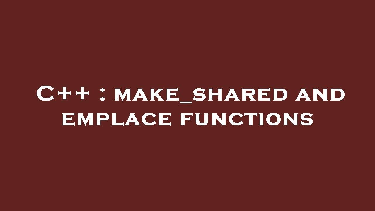 C++ : make_shared and emplace functions