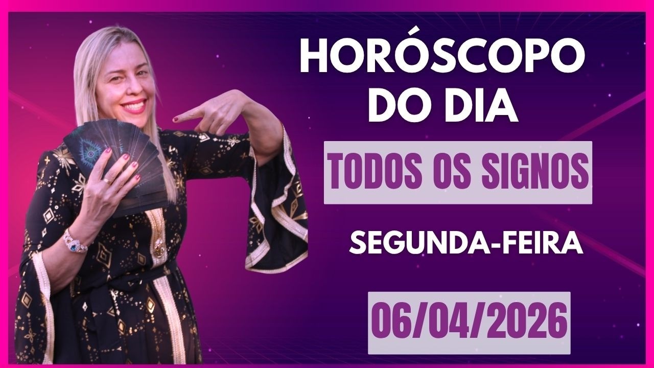 Hor&oacute;scopo de hoje 06/04/26, SEGUNDA-FEIRA, previs&atilde;o para todos os signos! amor, sa&uacute;de, dinheiro.