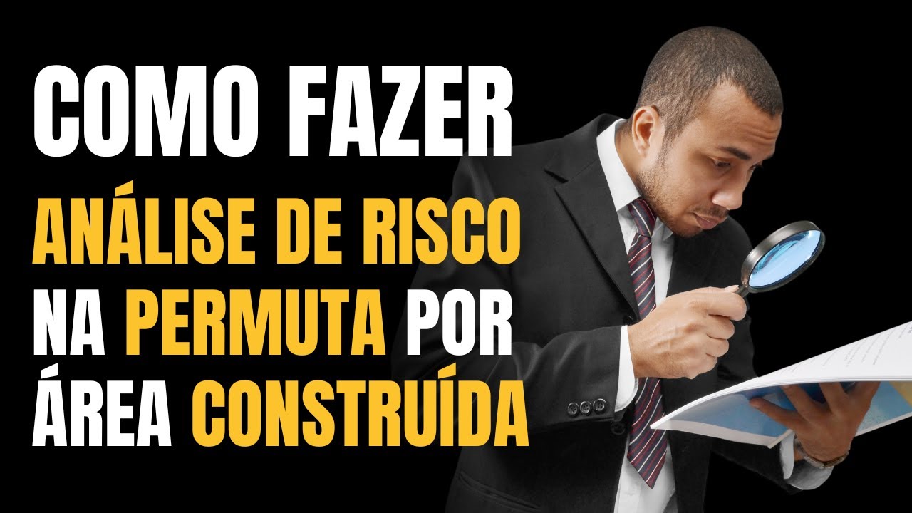 COMO FAZER ANÁLISE DE RISCO NA PERMUTA POR ÁREA CONSTRUÍDA - Advogada Responde