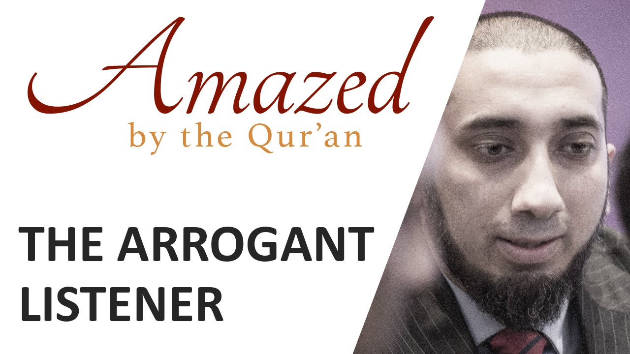 Amazed by the Quran with Nouman Ali Khan: The Arrogant Listener