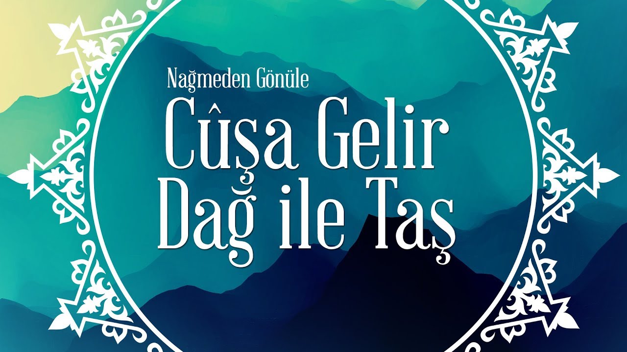 Cûşa Gelir Dağ ile Taş - İlahi