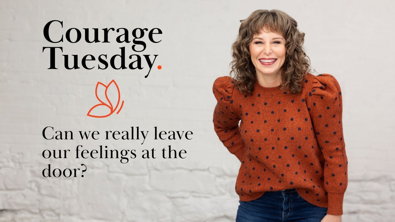 Courage Tuesday: Leave emotions at the door.