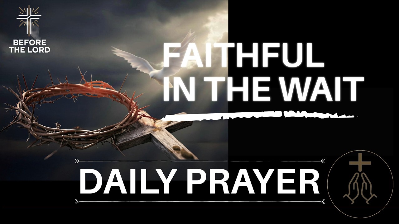 Embrace the Waiting and Grow in Faith | Morning Prayer