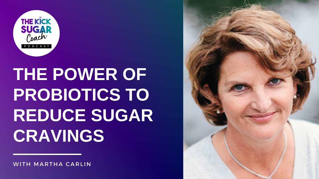 The Power of Probiotics to Reduce Sugar Cravings | Martha Carlin [EP 11]