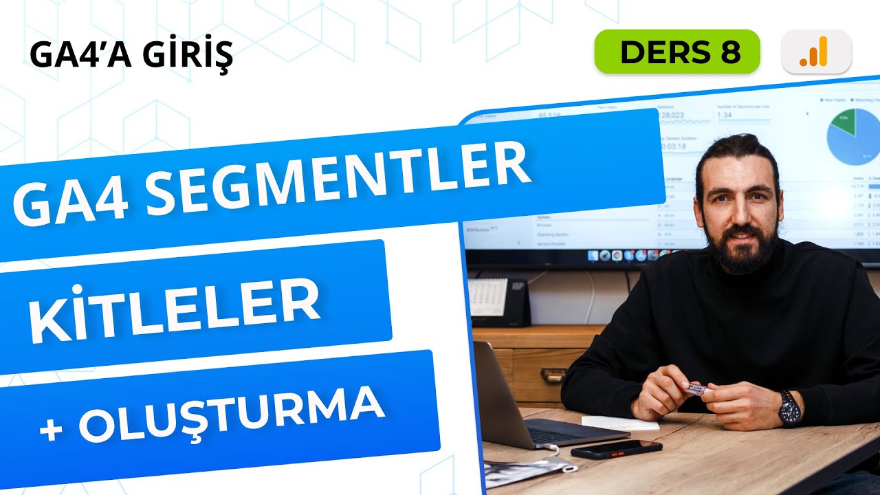 Google Analytics 4 Segmentler ve Kitleler - Segment & Kitle Oluşturucu [GA4 Eğitimi Ders 8]
