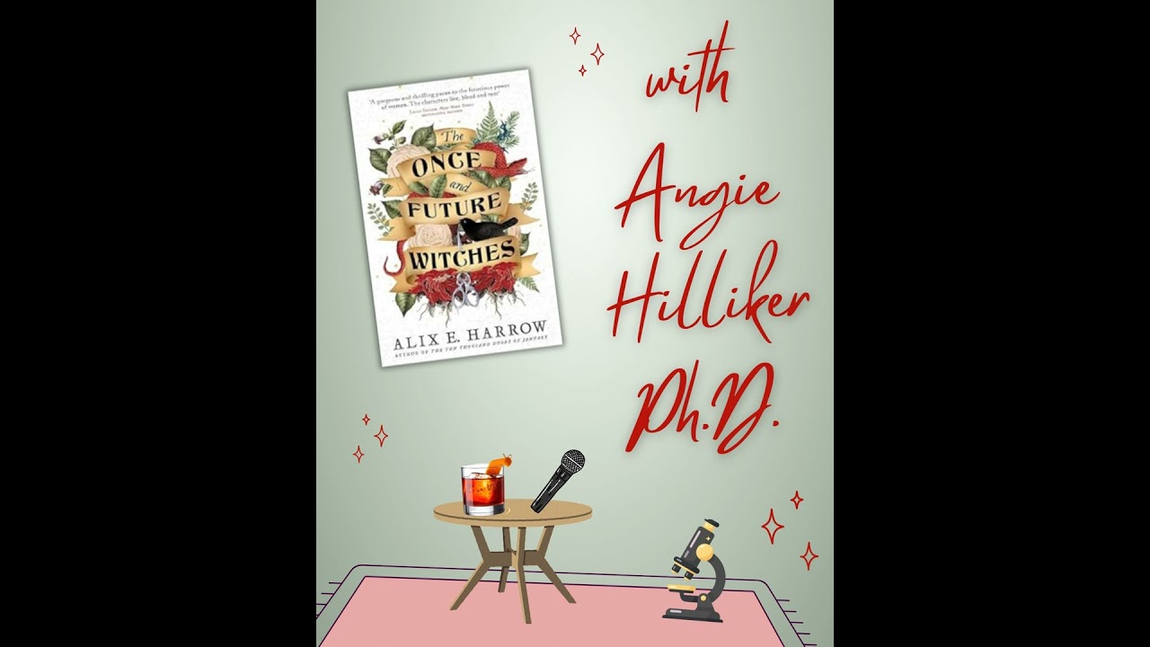 The Once and Future Witches by Alix E. Harrow with Angie Hilliker Ph.D.
