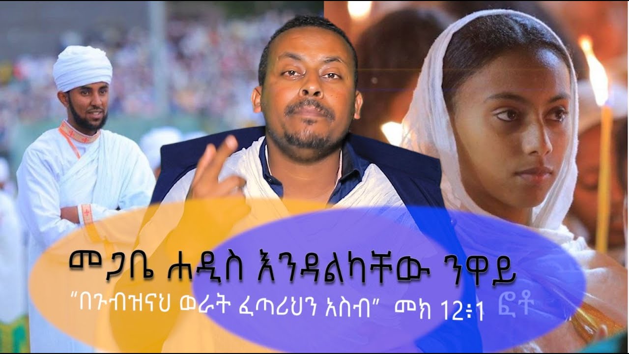 “በጉብዝናህ ወራት ፈጣሪህን አስብ” መክ 12፥1በመጋቤ ሐዲስ እንዳልካቸው ንዋይ