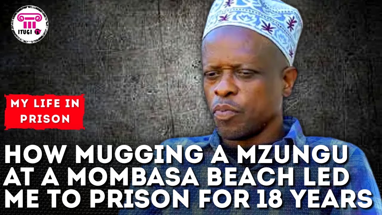How mugging a mzungu at a Mombasa beach led me to prison for 18 years - My Life In Prison - Itugi Tv