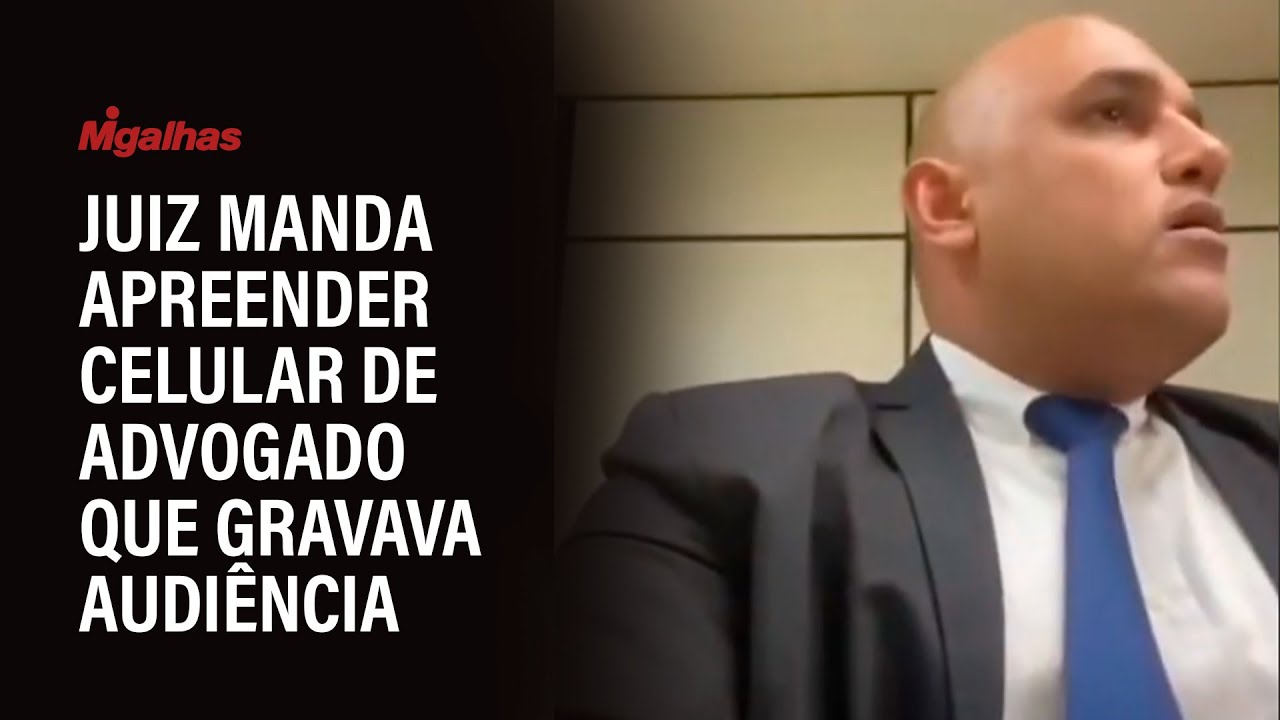 Juiz manda apreender celular de advogado que gravava audiência