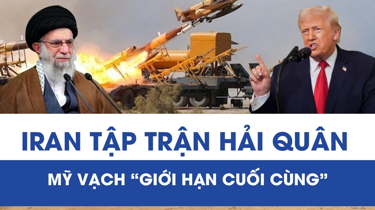Iran tập trận hải quân tại eo biển Hormuz, Mỹ vạch “giới hạn cuối cùng”