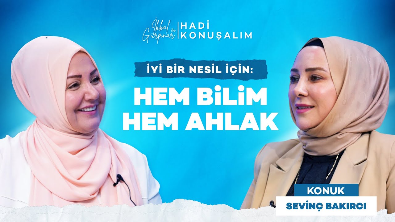 İyi Bir Nesil İçin: Hem Bilim Hem Ahlak Eğitimi | Hadi Konuşalım | Sevinç Bakırcı