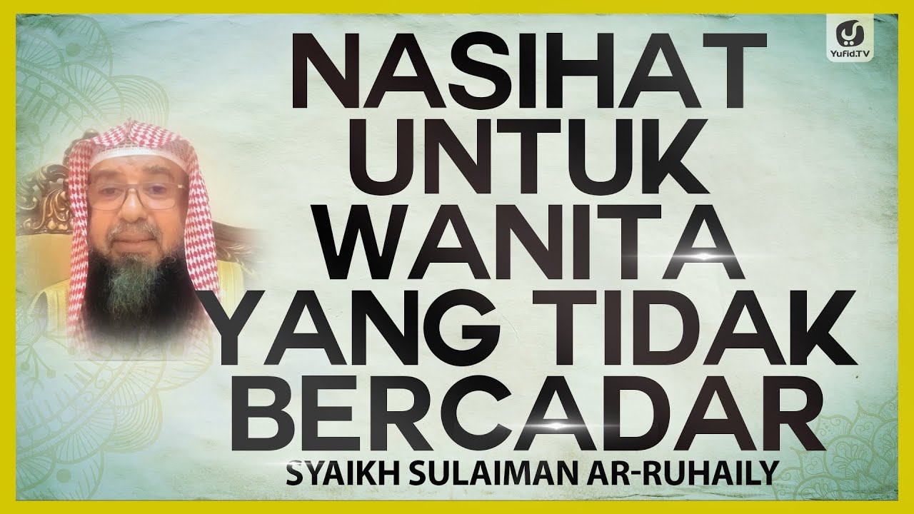 Nasehat untuk Wanita yang Tidak Bercadar - Syaikh Sulaiman Ar-Ruhaily 