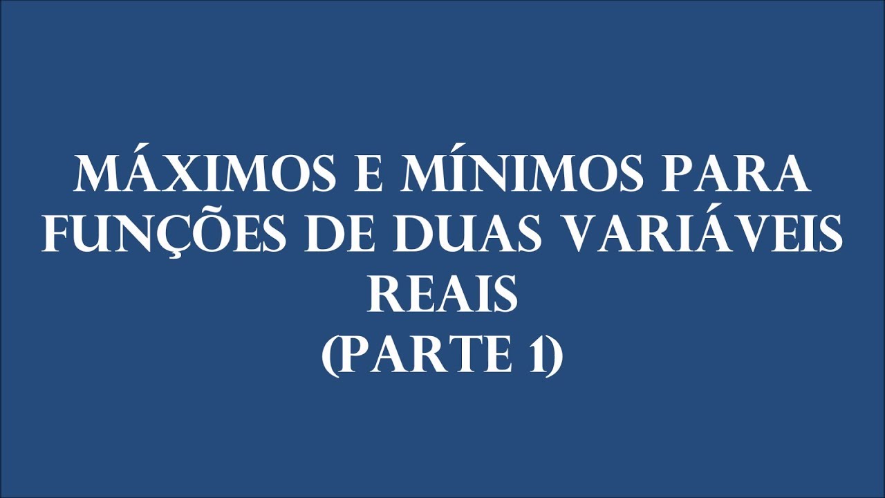 Máximos e Mínimos para Funções de Duas Variáveis Reais - Parte 1