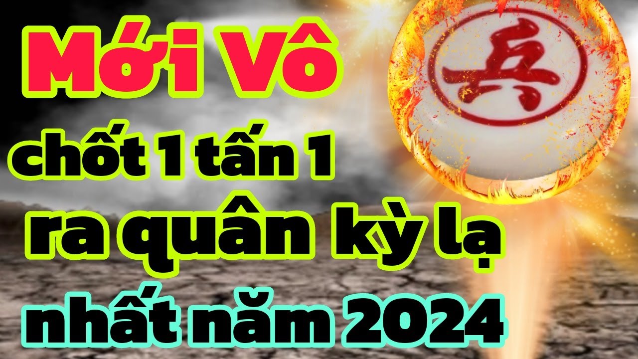 chốt 1 tấn 1 một kiểu khai cuộc hiểm phế pháo phế mã độc lạ