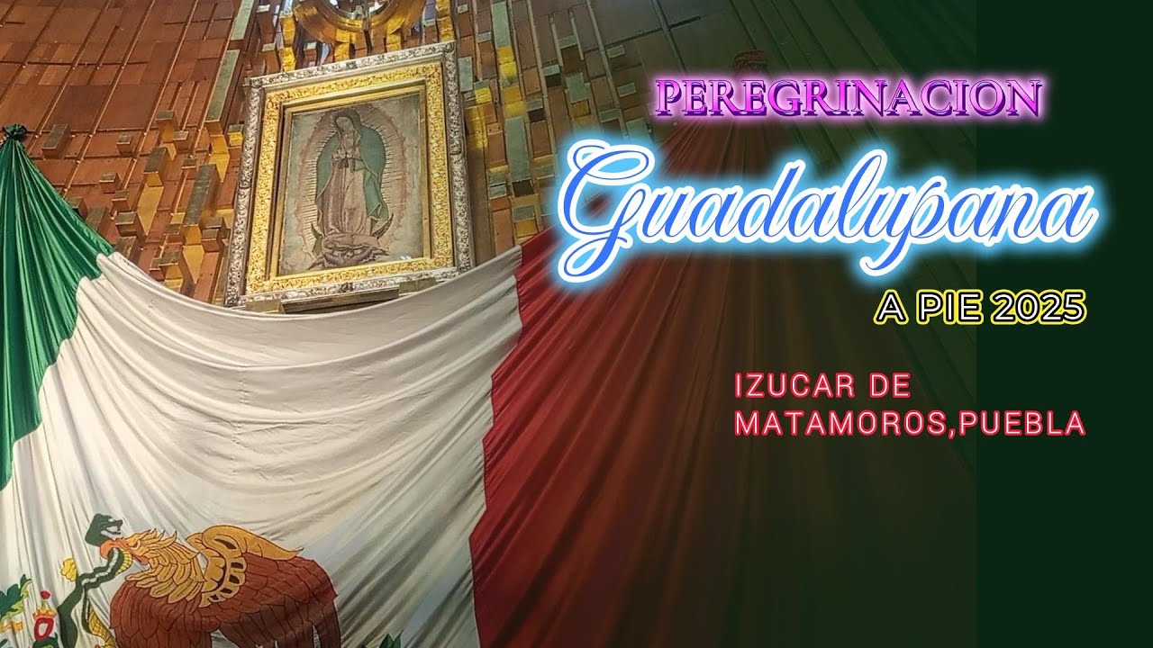 PEREGRINACION GUADALUPANA A PIE 2025 IZUCAR DE MATAMOROS PUEBLA