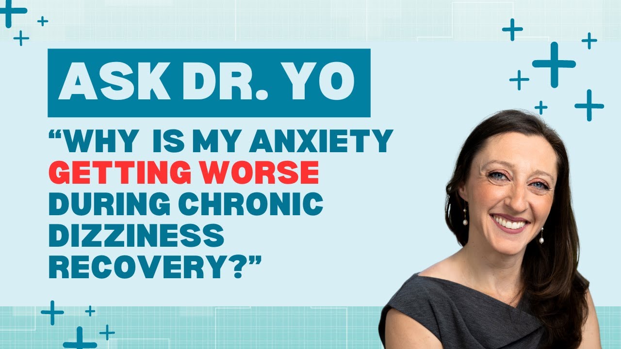 Ask Dr. Yo: why is my anxiety getting WORSE during chronic dizziness recovery? (and what to do)