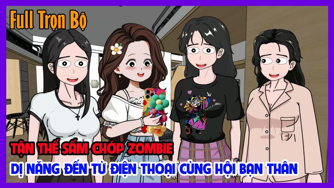 TẬN THẾ SẤM CHỚP ZOMBIE DỊ NĂNG ĐẾN TỪ ĐIỆN THOẠI CÙNG HỘI BẠN THÂN Full Trọn Bộ | Tiểu Hinh Review