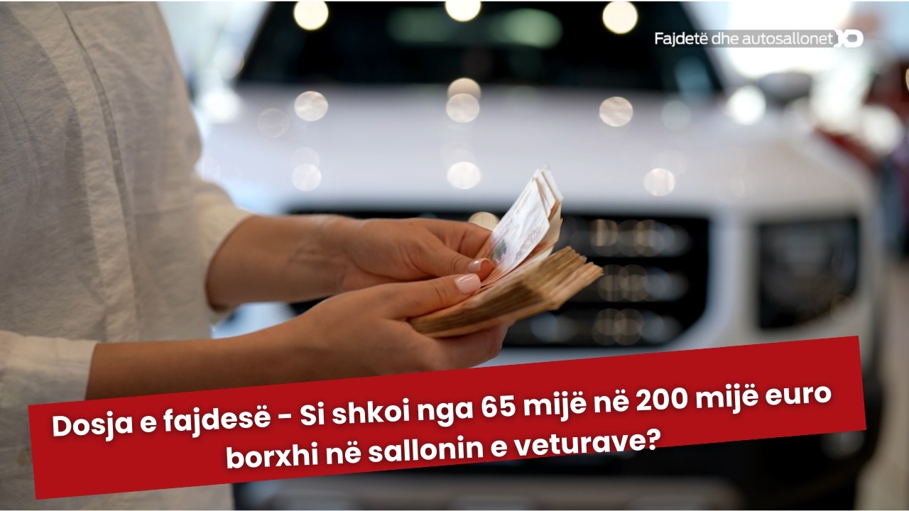 Dosja e fajdesë - Si shkoi nga 65 mijë në 200 mijë euro borxhi në sallonin e veturave?