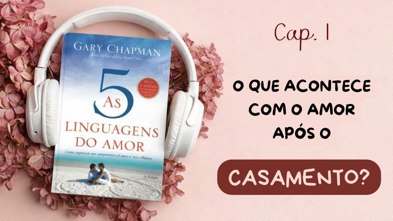 As 5 Linguagens do Amor –Cap. 1– O que acontece com o amor após o casamento | Audiobook | Voz Humana