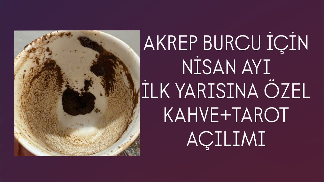 AKREP BURCU İ&Ccedil;İN NİSAN AYI İLK YARISINA &Ouml;ZEL KAHVE+TAROT A&Ccedil;ILIMI #akrepburcu #tarot #kahvefalı #fal 