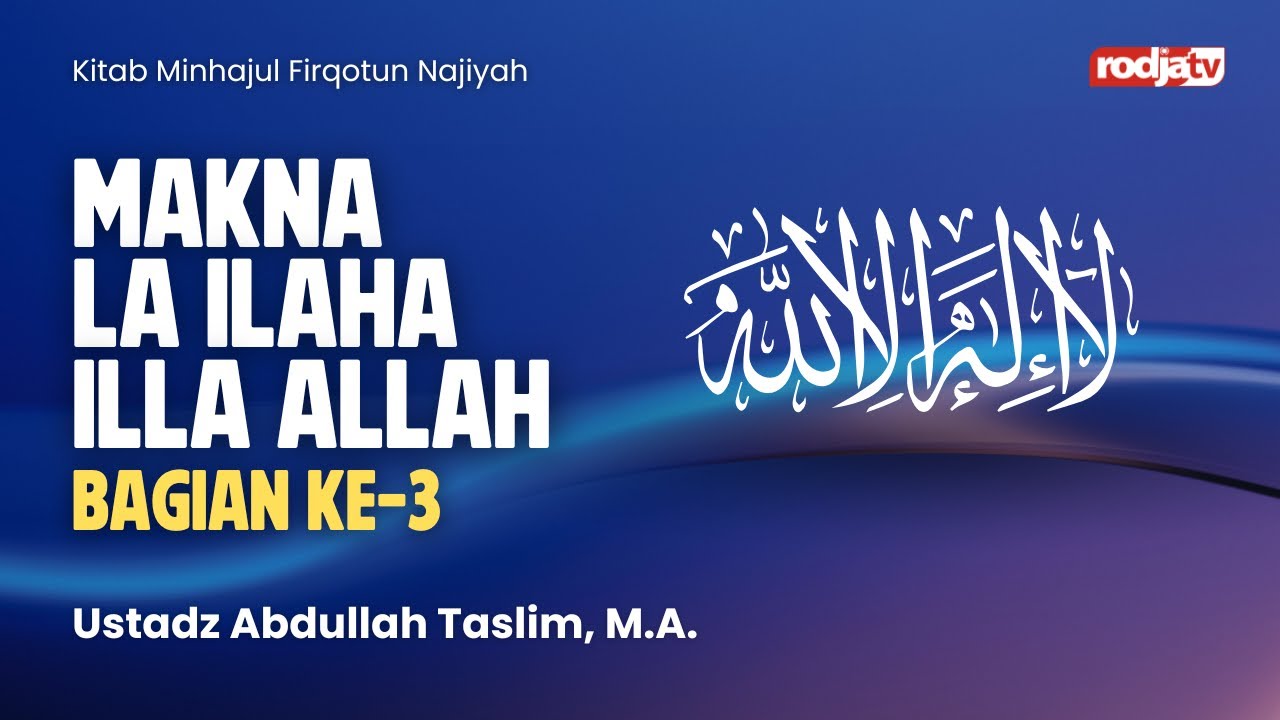 Minhajul Firqotun Najiyah:  Makna La Ilaha Illa Allah bagian ke 3 - Ustadz Abdullah Taslim, M.A.