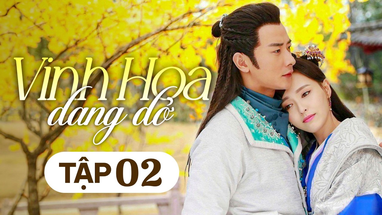 VINH HOA DANG DỞ   Tập 02  Siêu Phẩm Phim Cổ Trang Cung Đấu Đỉnh Nhất