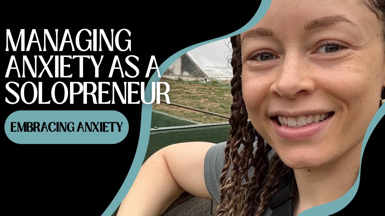 Managing Anxiety as a Solopreneur: Embracing Anxiety