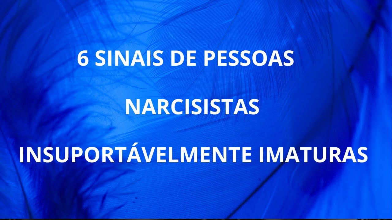 6 SINAIS DE PESSOAS INSUPORTÁVEIS E EMOCIONALMENTE IMATURAS -  NARCISISTAS