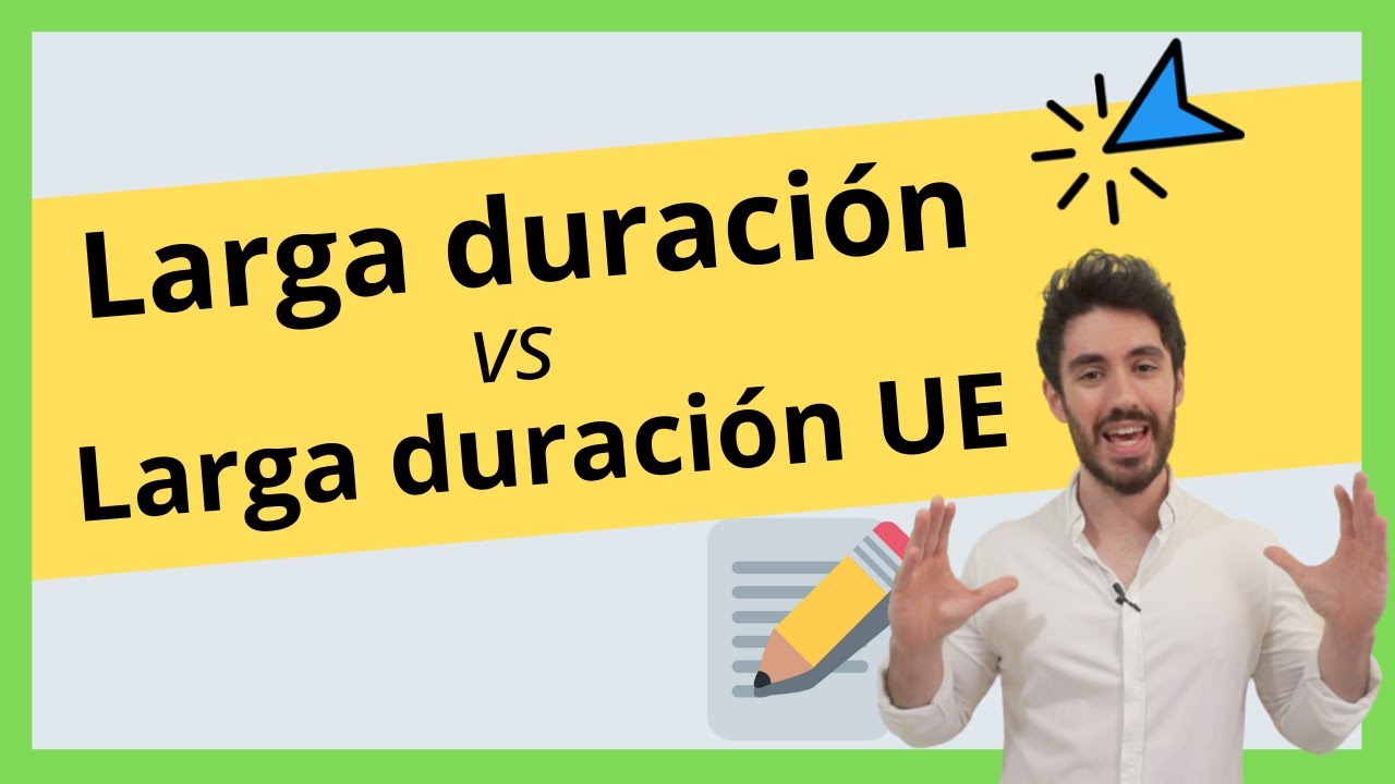 Diferencias entre LARGA DURACIÓN y LARGA DURACIÓN UE 📌 🇪🇸