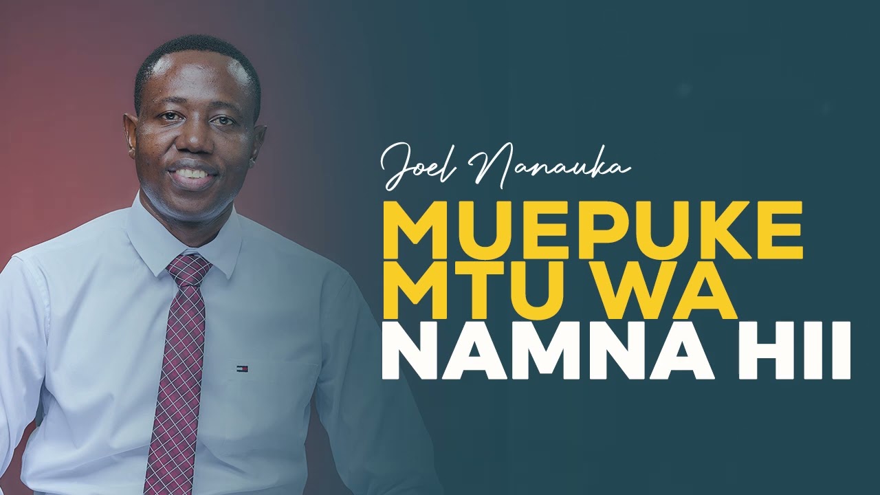LIFE WISDOM:MUEPUKE MTU WA NAMNA HII - JOEL NANAUKA