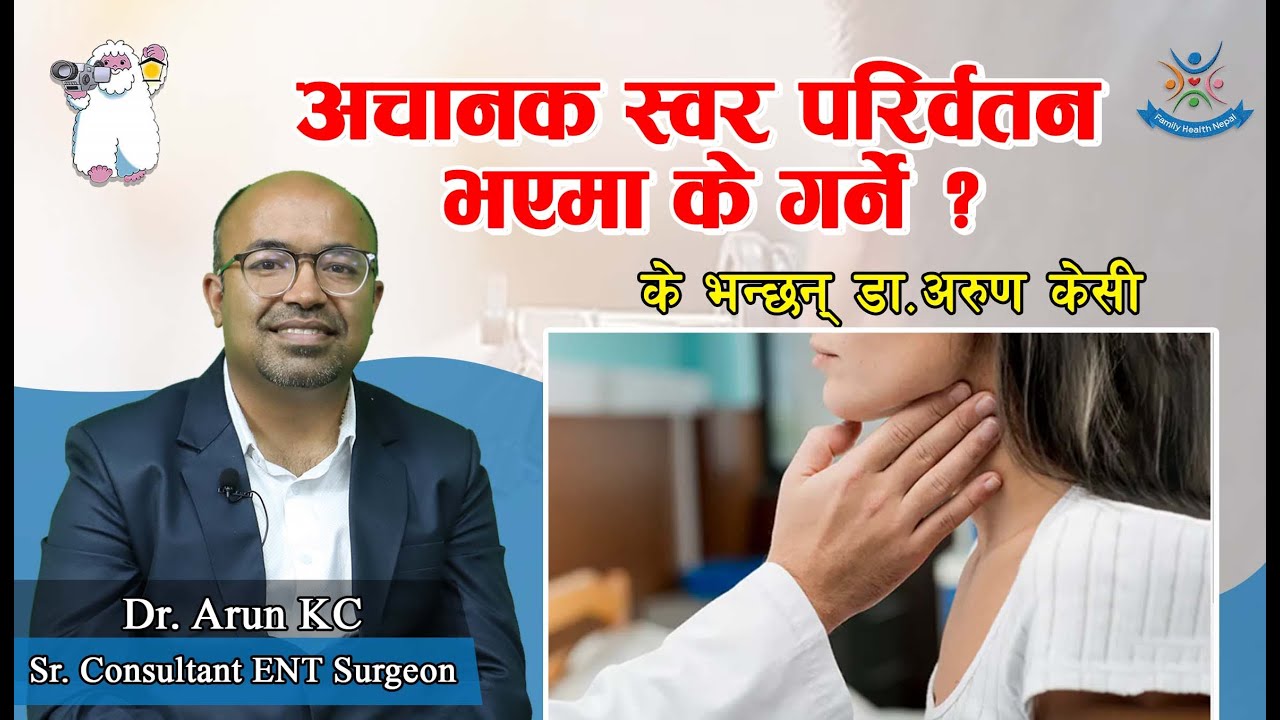 अचानक स्वर परिर्वतन भएमा के गर्ने ? के भन्छन् डा.अरुण केसी (Sr. Consultant ENT Surgeon) Bir Hospital