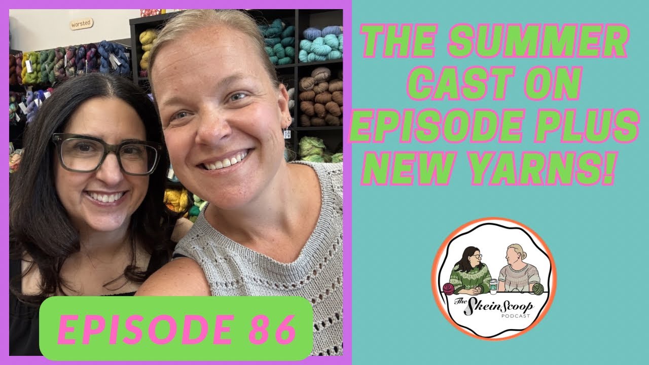 We Couldn&rsquo;t Resist&hellip; More Summer Cast ons!  (And Yarn!) / The Skein Scoop Podcast / Ep. 86