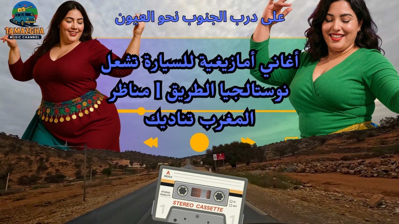 أغاني أمازيغية للسيارة تشعل نوستالجيا الطريق | مناظر المغرب تناديك — على درب الجنوب نحو العيون