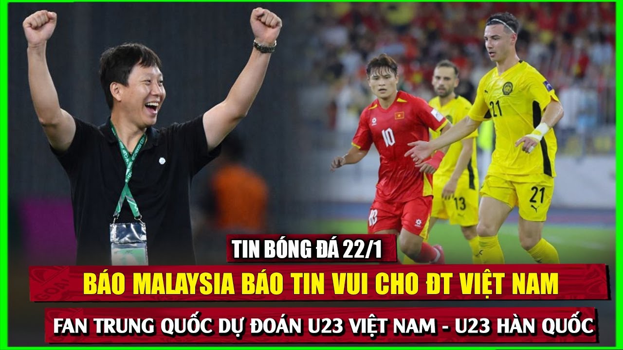 TIN BÓNG ĐÁ 22/1 | BÁO MALAYSIA BÁO TIN VUI CHO ĐT VIỆT NAM, FAN TÀU DỰ ĐOÁN U23 VN - U23 HÀN QUỐC