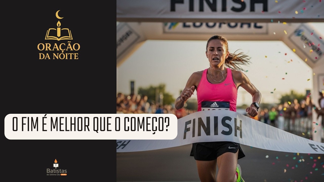 O Fim é Melhor que o Começo? Oração da Noite