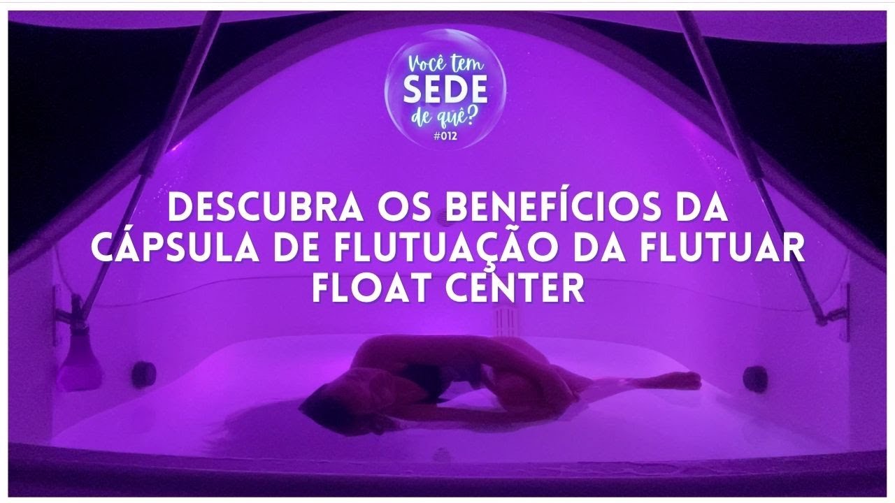 Descubra os benefícios da cápsula de flutuação da Flutuar Float Center | Você tem sede de quê? #012
