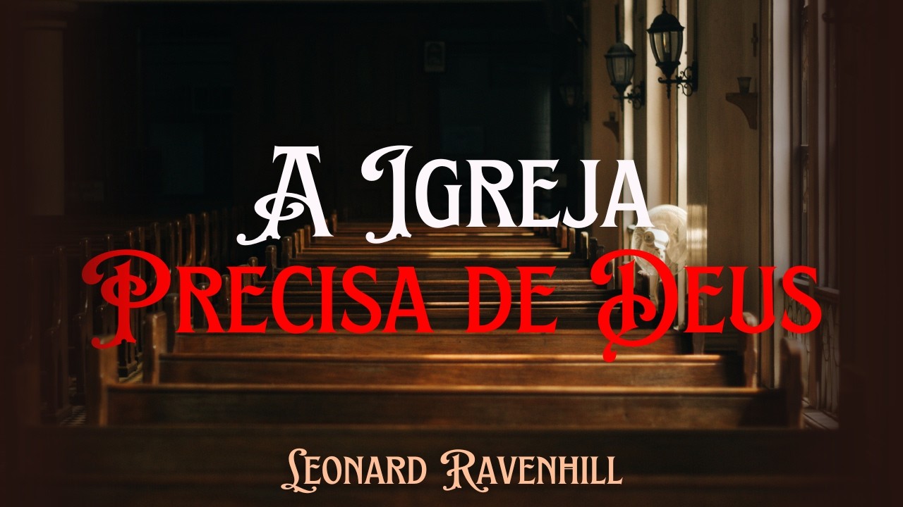 A Igreja Precisa de Deus | A Verdade Que Ninguém Quer Ouvir – Leonard Ravenhill (Legendado)