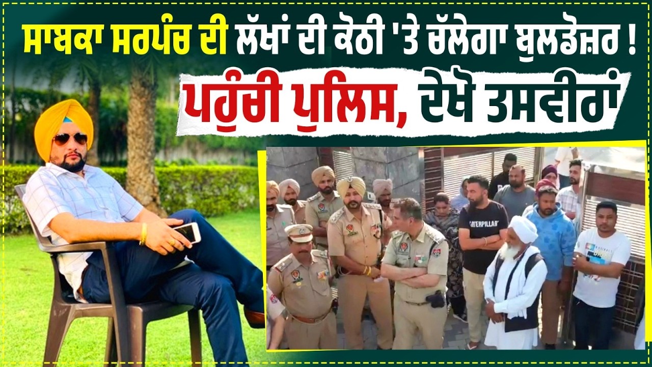 ਸਾਬਕਾ ਸਰਪੰਚ ਦੀ ਲੱਖਾਂ ਦੀ ਕੋਠੀ 'ਤੇ ਚੱਲੇਗਾ ਬੁਲਡੋਜ਼ਰ ! ਪਹੁੰਚੀ ਪੁਲਿਸ, ਦੇਖੋ ਤਸਵੀਰਾਂ