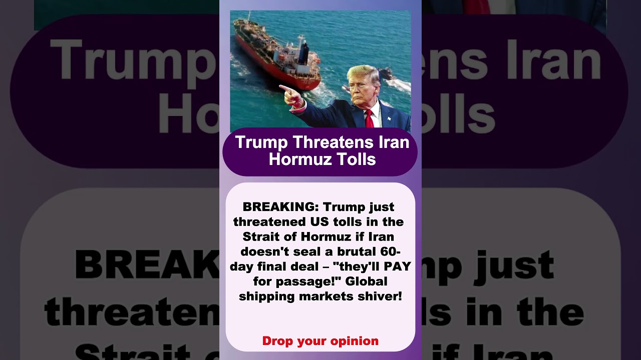 Trump Threatens Iran Hormuz Tolls