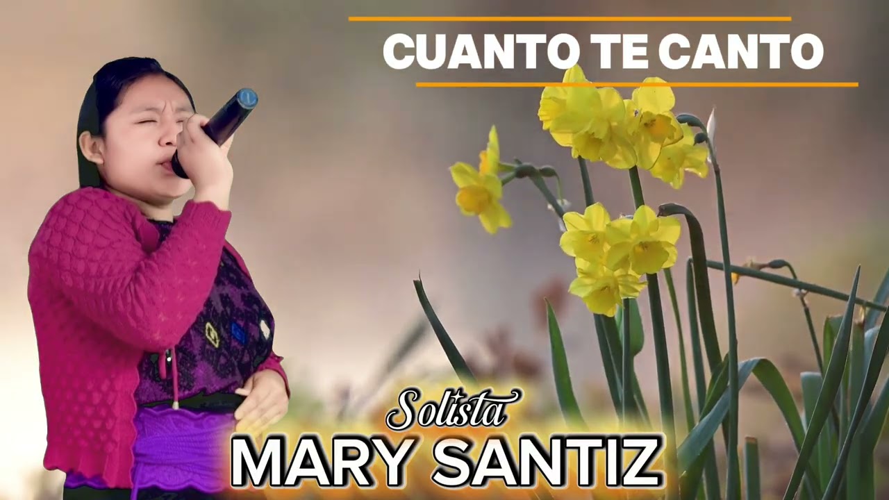 Mary santiz... CUANTO TE CANTO