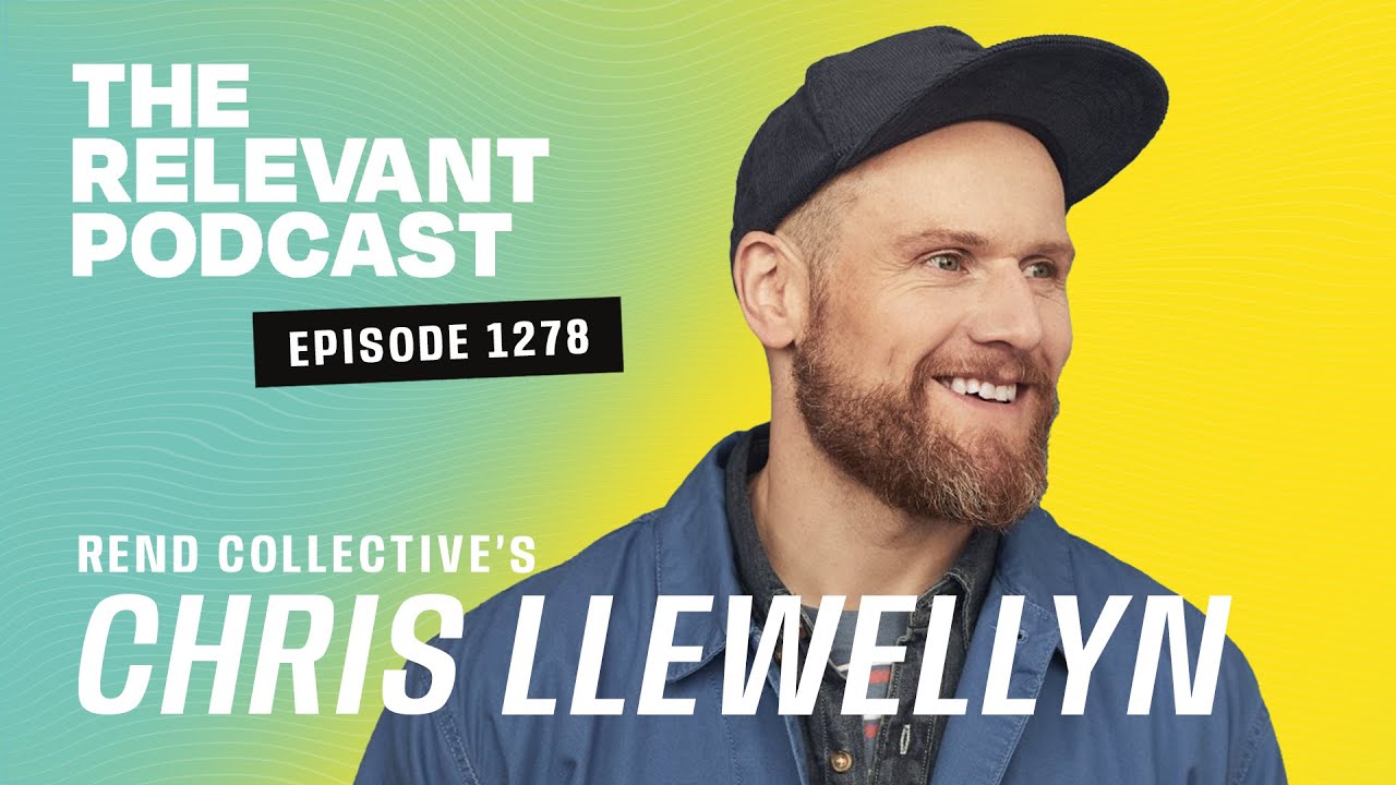 Rend Collective&rsquo;s Chris Llewellyn &mdash; RELEVANT Podcast #1278