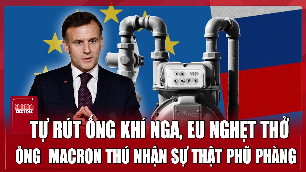 Ông Macron cay đắng thừa nhận  EU rơi vào “chế độ khẩn cấp” vì cắt khí đốt Nga | Ninh Bình Digital