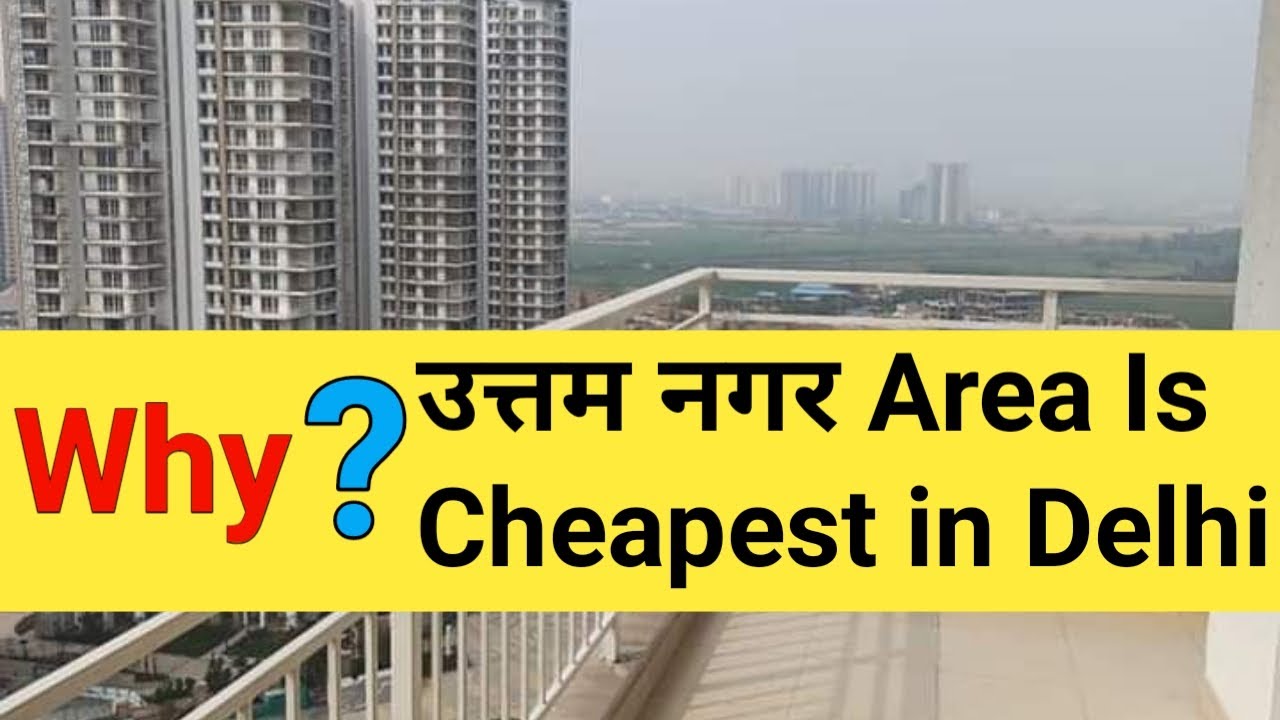 Why ? Uttam Nagar is Cheapest in Delhi