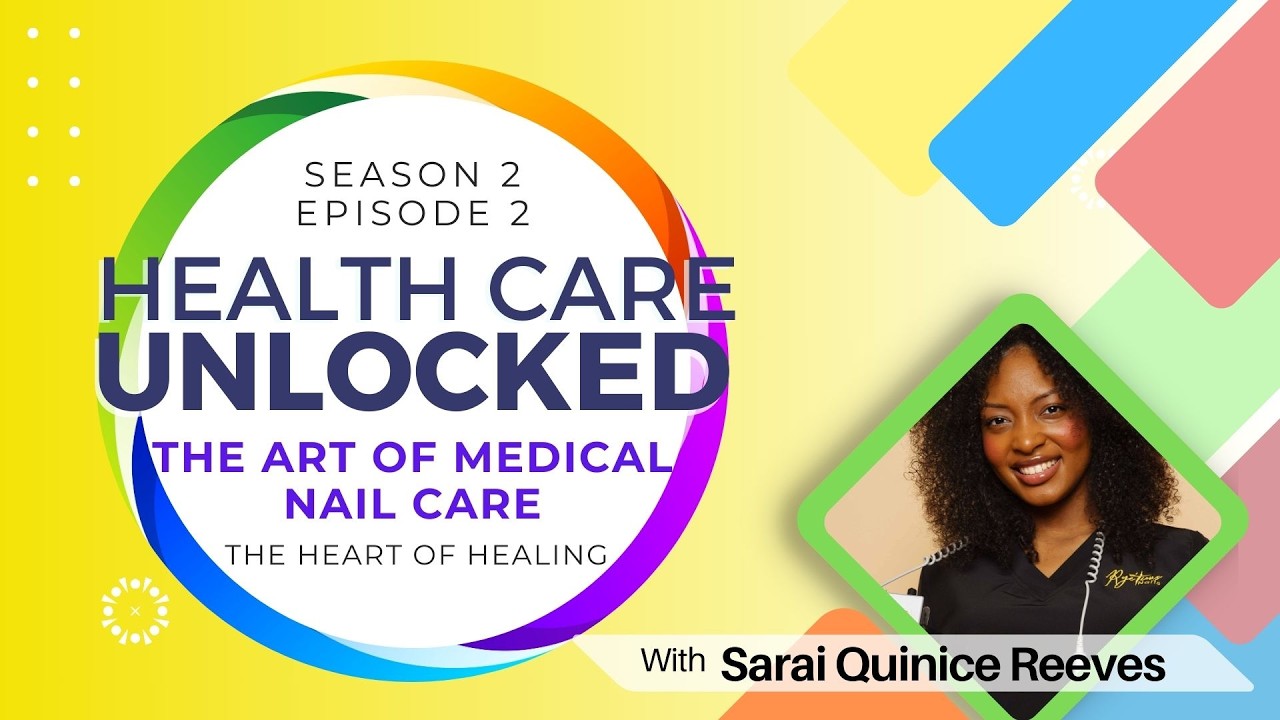 Healthcare Unlocked: S2 E2  - The Art of Medical Nail Care  | Sarai Quinice Reeves