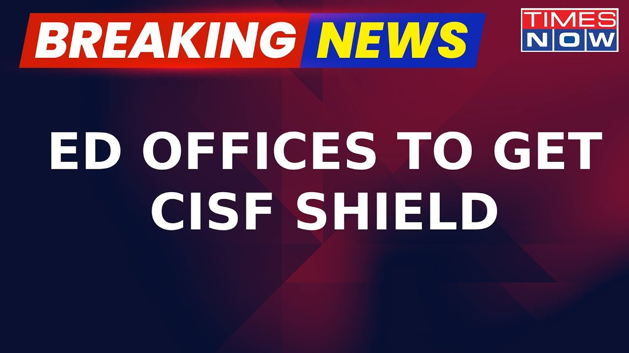 Ministry Of Home Affairs Approves CISF Shield To ED, Details On Times Now | Latest Breaking News