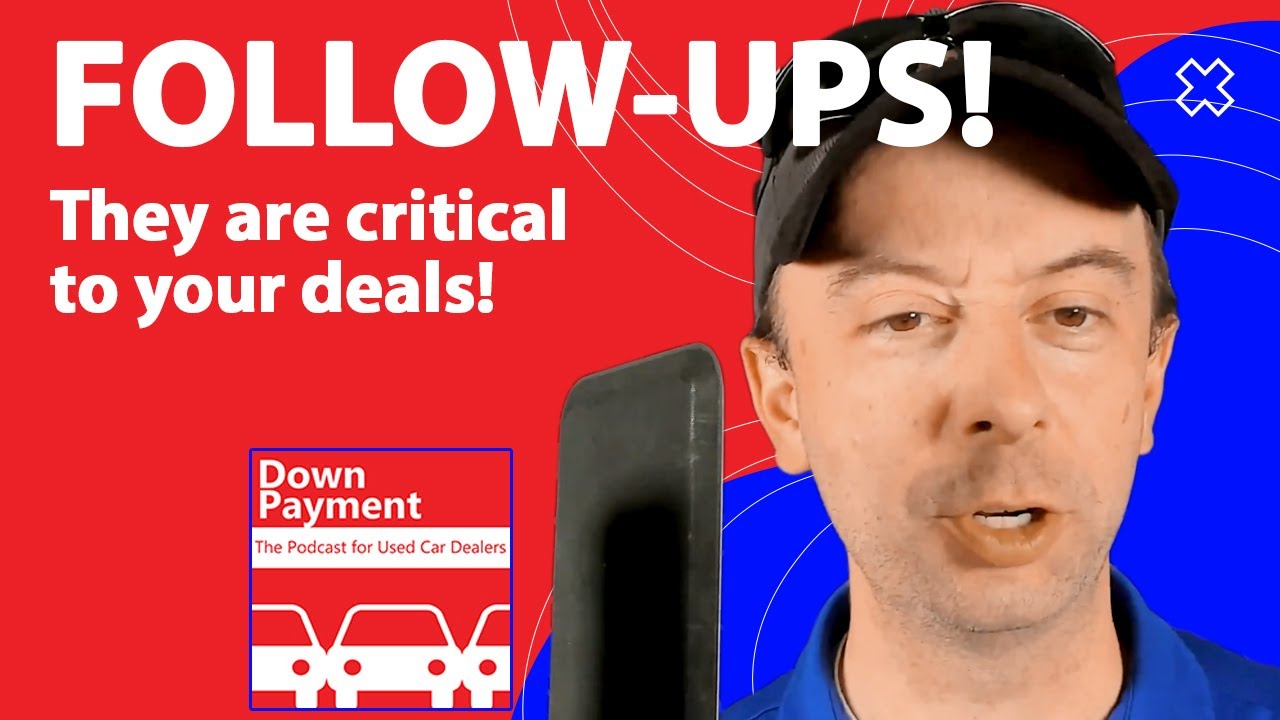 Follow-ups! They are critical to your deals. The Podcast for Used Car Dealers S5 E3