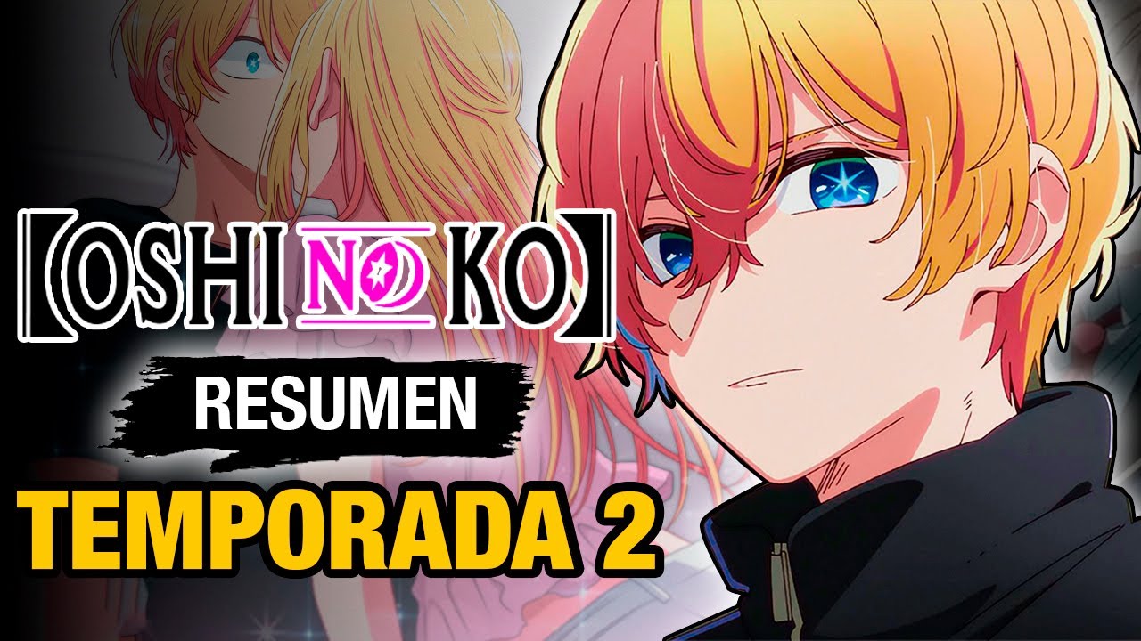 🌟Oshi No ko 2 [Resumen] TEMPORADA 2 | Anime Resumen | Resumenes de Anime | Oshi No Ko Temporada 2