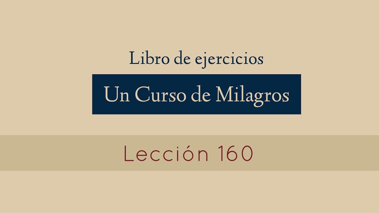 Lección 160 - Un Curso de Milagros (María Ibars)